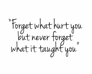 Forget-what-hurt-you-but-never-forget-what-it-taught-you
